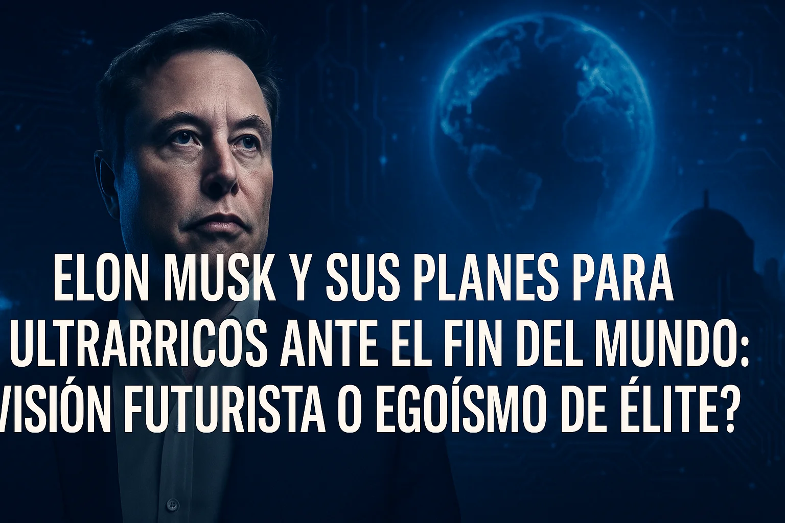 Elon Musk y sus planes para ultrarricos ante el fin del mundo
