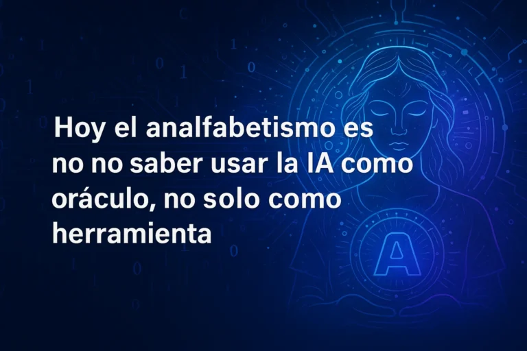 Hoy el analfabetismo es no saber usar la IA como oráculo, no solo como herramienta