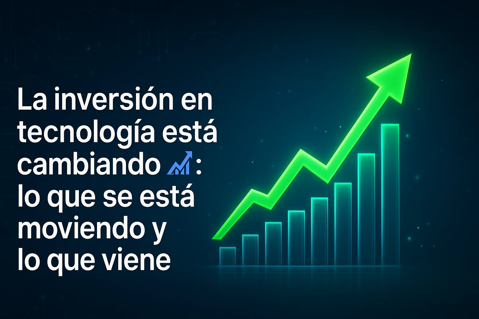 La inversión en tecnología está cambiando 📈 lo que se está moviendo y lo que viene