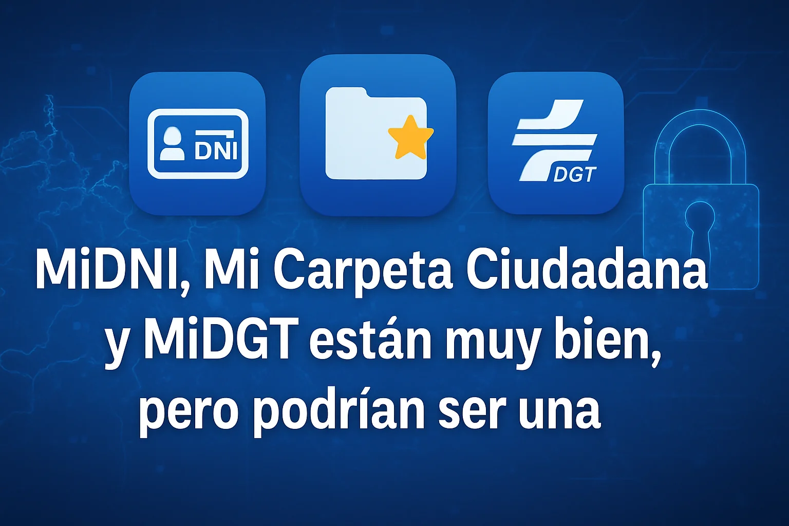 MiDNI, Mi Carpeta Ciudadana y MiDGT están muy bien, pero podrían ser una sola