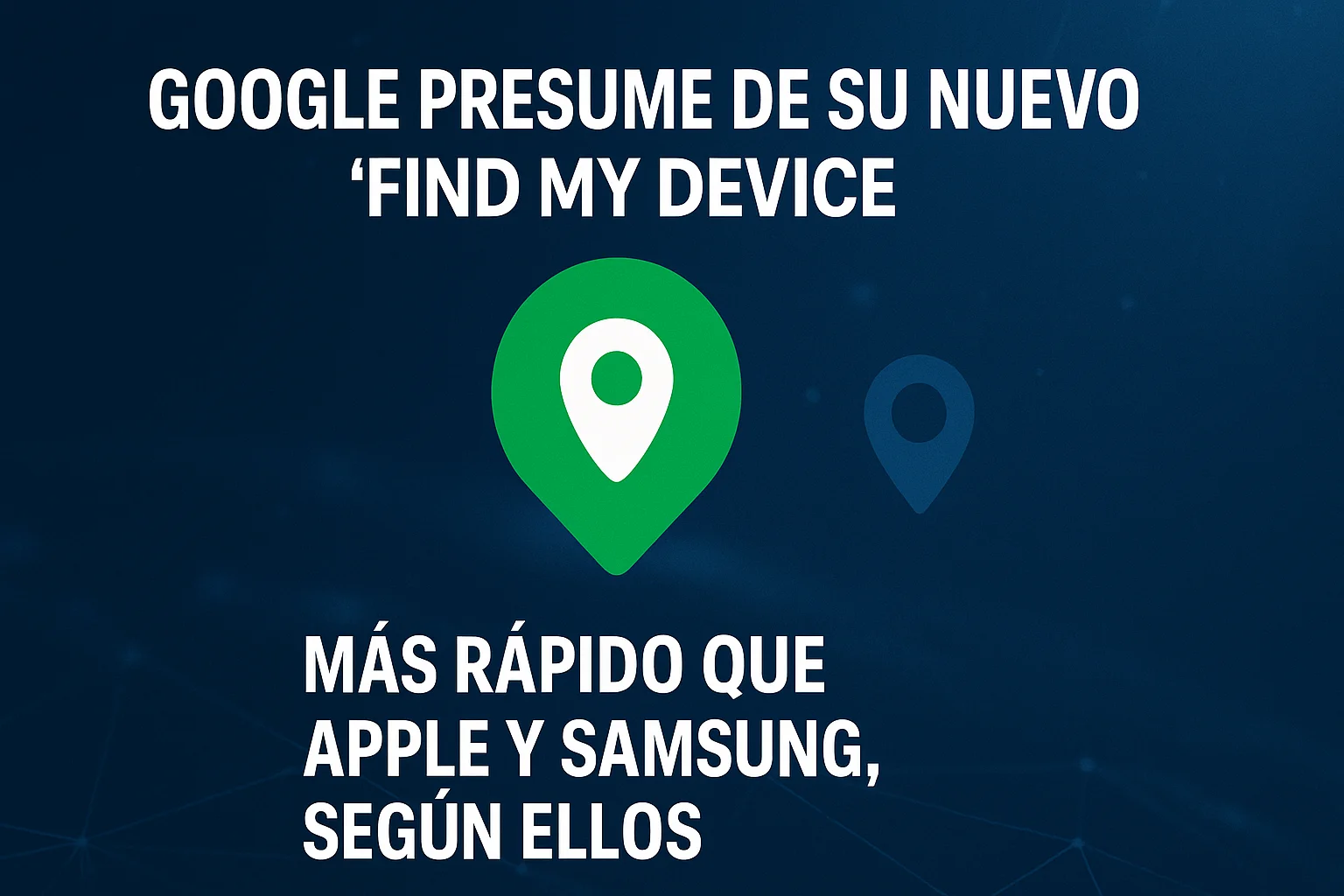Google presume de su nuevo Find My Device 📍 más rápido que Apple y Samsung, según ellos