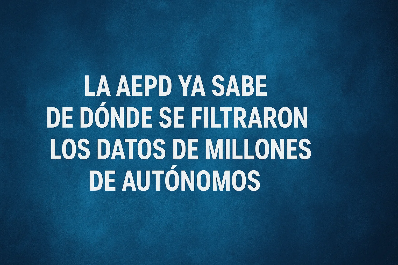 La AEPD ya sabe de dónde se filtraron los datos de millones de autónomos