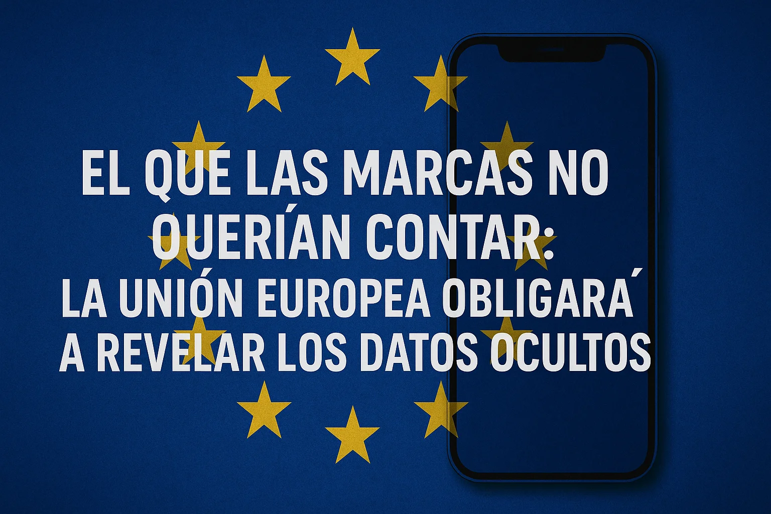 Lo que las marcas no querían contar la Unión Europea obligará a revelar los datos ocultos de los móviles