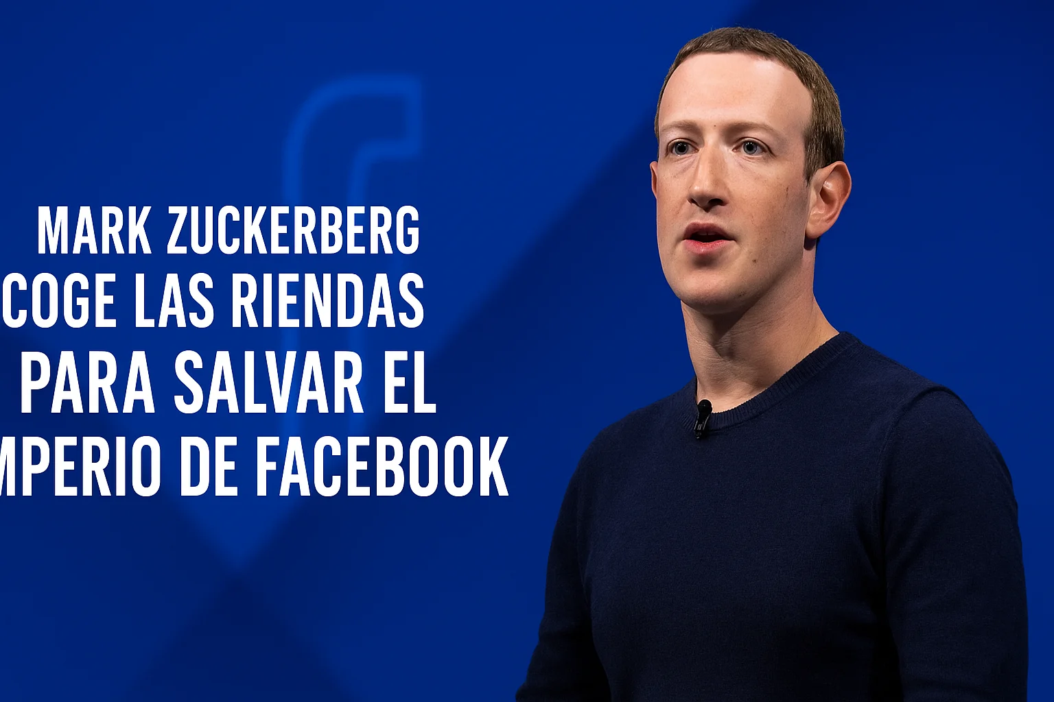 Mark Zuckerberg coge las riendas para salvar el imperio de Facebook