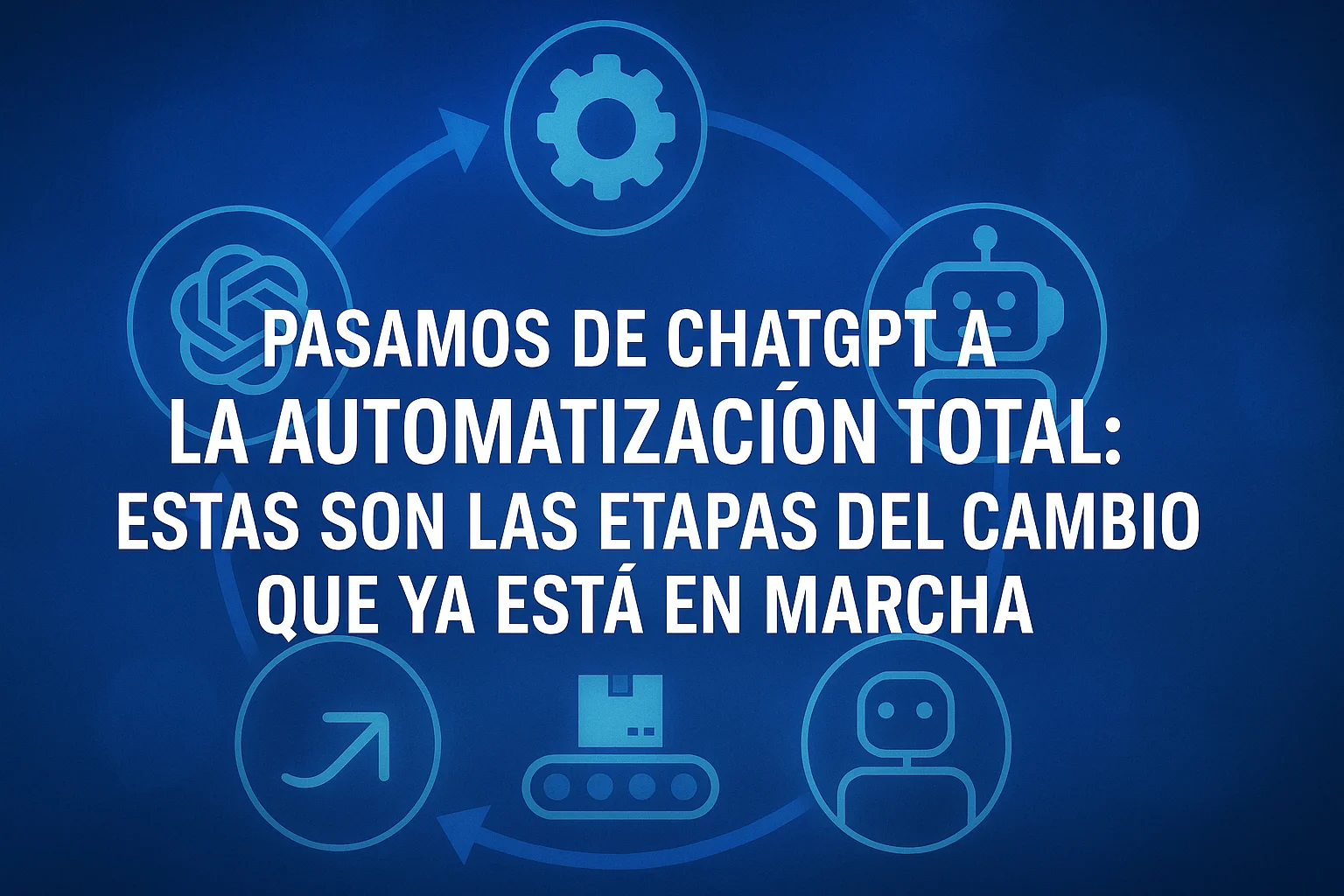 Pasamos de ChatGPT a la automatización total