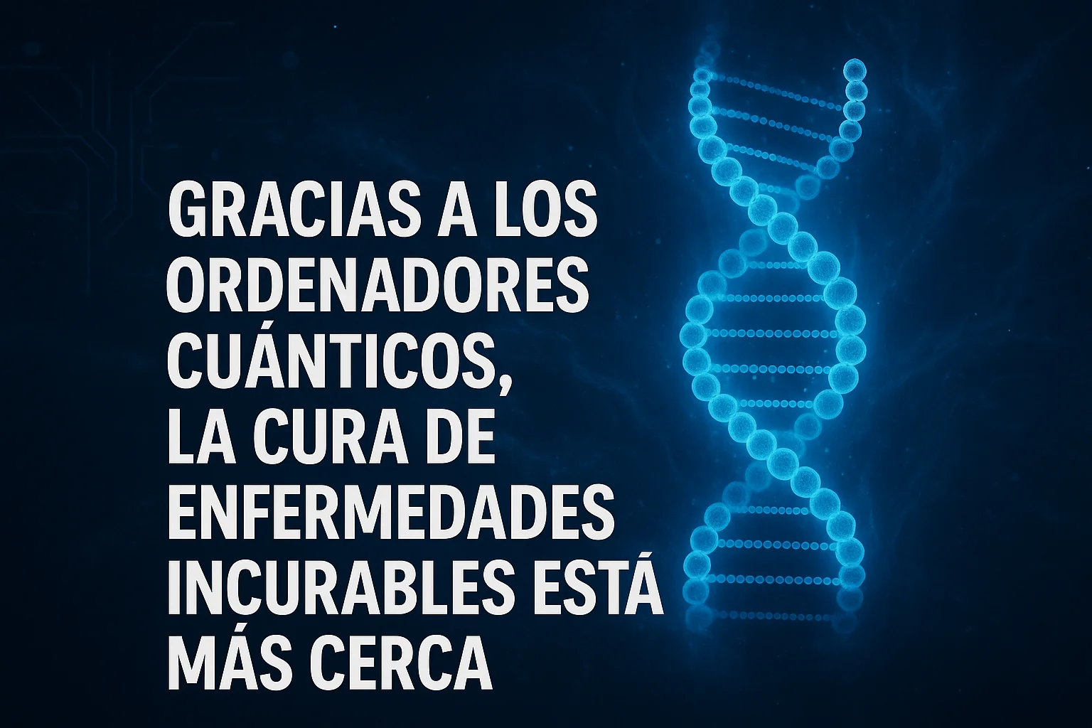 Gracias a los ordenadores cuánticos la cura de enfermedades incurables está más cerca