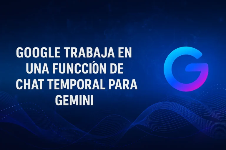 Google planea chats temporales en Gemini