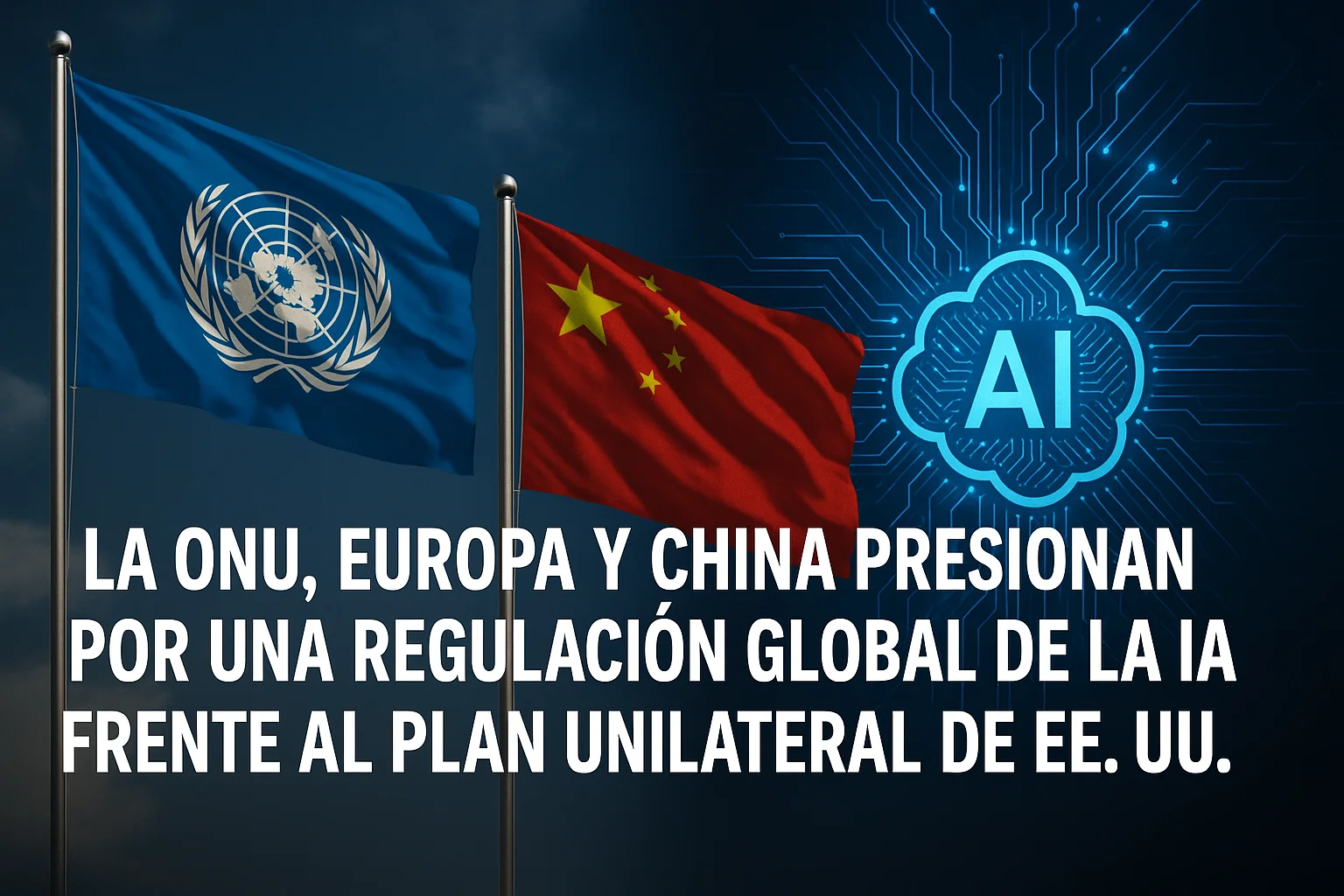 La ONU, Europa y China presionan por una regulación global de la IA frente al plan unilateral de EE. UU.