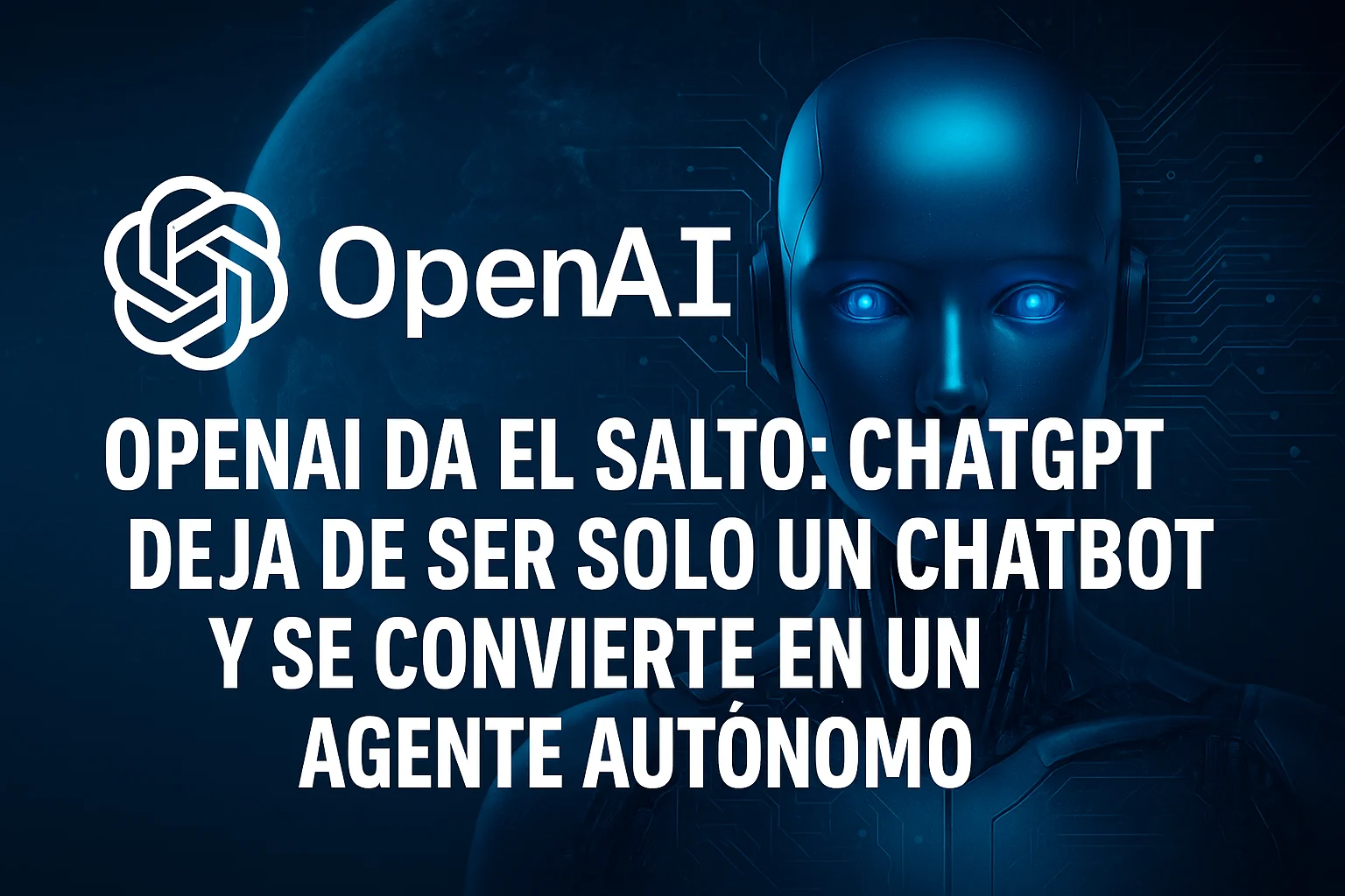OpenAI da el salto ChatGPT deja de ser solo un chatbot y se convierte en un agente autónomo