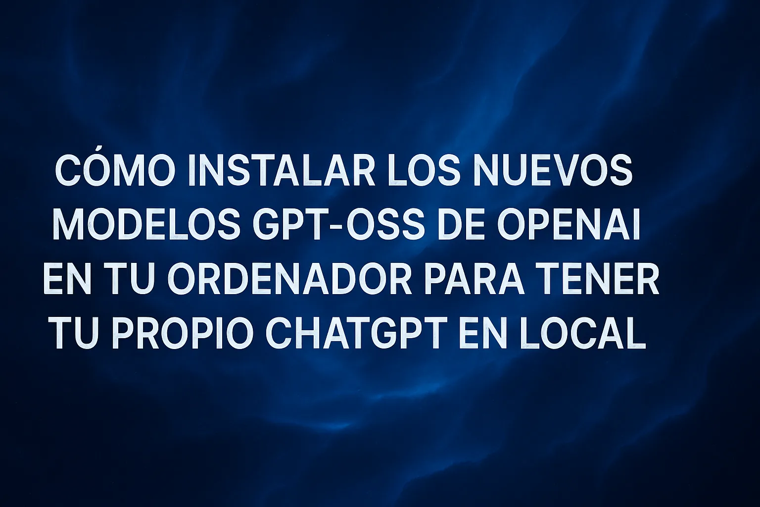 Cómo instalar los nuevos modelos gpt-oss de OpenAI en tu ordenador para tener tu propio ChatGPT en local